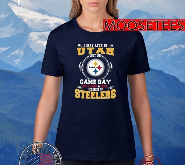 I May Live In Utah But On Game Day My Heart And Soul Belongs To Steelers Tee Shirts