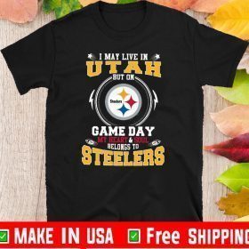 I May Live In Utah But On Game Day My Heart And Soul Belongs To Steelers Tee Shirts