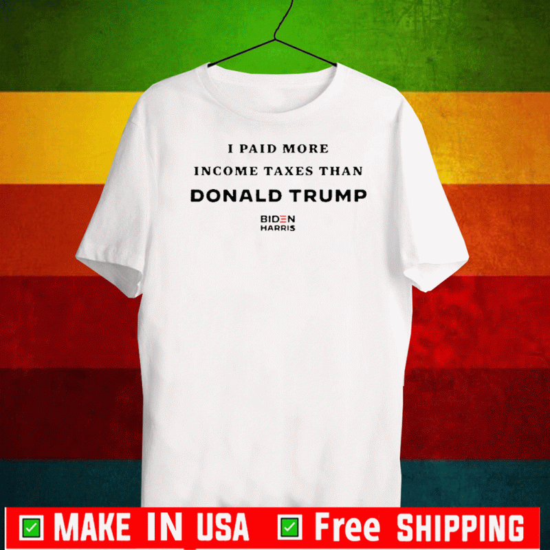 OFFICIAL I PAID MORE IN TAXES THAN DONALD TRUMP T-SHIRT