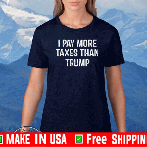 I Pay More Taxes Than Trump Tee Shirts