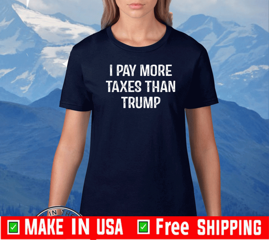 I Pay More Taxes Than Trump Tee Shirts