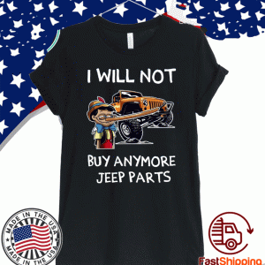 I Will Not Buy Anymore Jeep Parts Tee Shirts