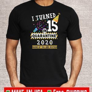 I turned 15 in quarantine Tee-15th birthday 2020 T-Shirt