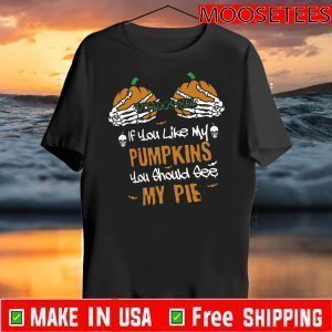 If You Like My Pumpkins You Should See My Pie Official T-Shirt