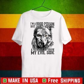 I’m A Good Person But Don’t Give Me A Reason To Show My Evil Side Tee Shirts