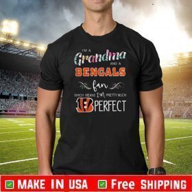 I’m A Grandma And A Cincinnati Bengals Fan Which Means Im Pretty Much Perfect Tee Shirts