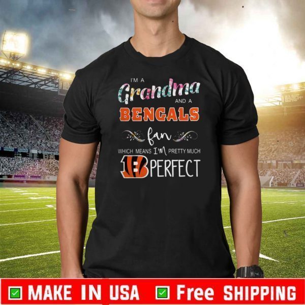 I’m A Grandma And A Cincinnati Bengals Fan Which Means Im Pretty Much Perfect Tee Shirts