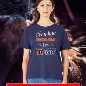 I’m A Grandma And A Cincinnati Bengals Fan Which Means Im Pretty Much Perfect Tee Shirts