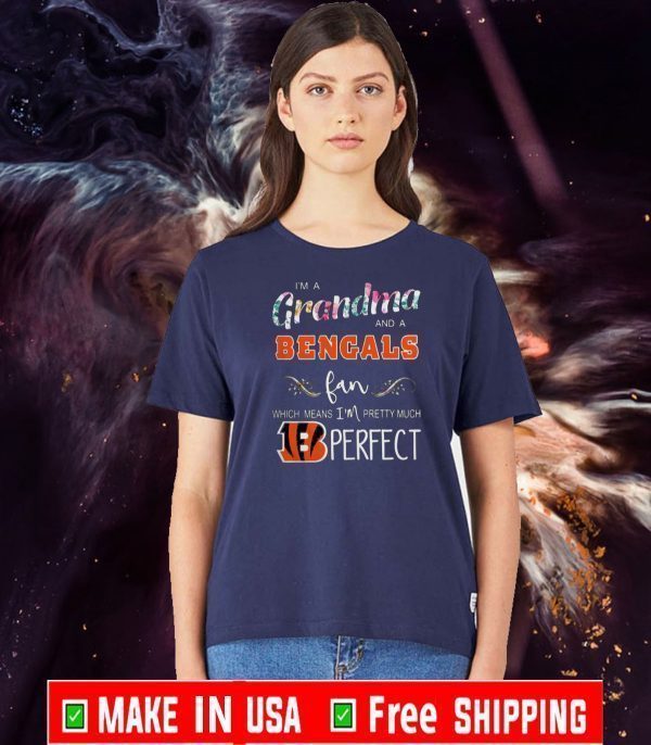 I’m A Grandma And A Cincinnati Bengals Fan Which Means Im Pretty Much Perfect Tee Shirts