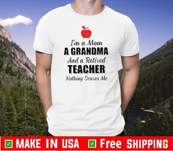 I’m A Mom A Grandma And A Retired Teacher Nothing Scares Me Shirts