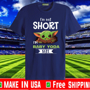 I’m Not Short I’m Baby Yoda Size Tee Shirts