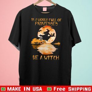 In A World Full Of Princesses Be A Witch Halloween 2020 T-Shirt