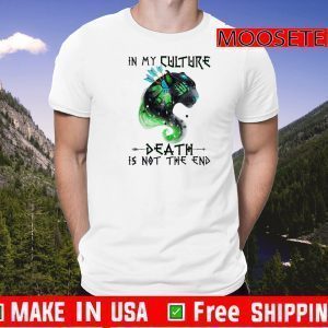 In My Culture Death Is Not The End Shirts