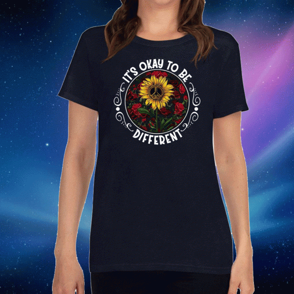 It’s Okay To Be Different Sun Flower Tee Shirts