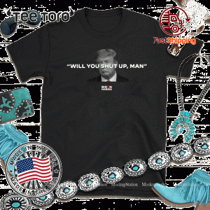 Will You Shut Up Man T Shirt Joe Biden - Where To Buy?