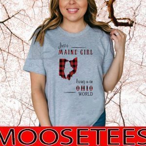 Just A Maine Girl Living In A Ohio World Tee Shirts