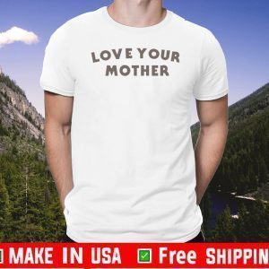 Love Your Mother Shirt 2020 T-Shirt