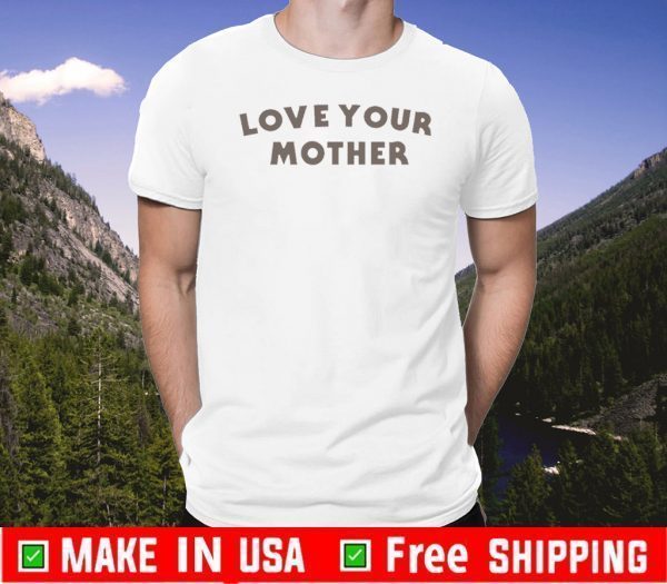 Love Your Mother Shirt 2020 T-Shirt