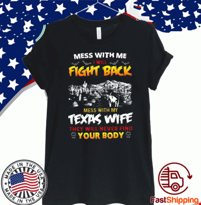 Mess With Me I Will Fight Back Mess With My Texas Wife They Will Never Find Your Body Shirt T-Shirt