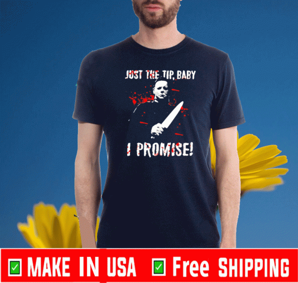 Michael Myers just the tip baby I promise Tee Shirts