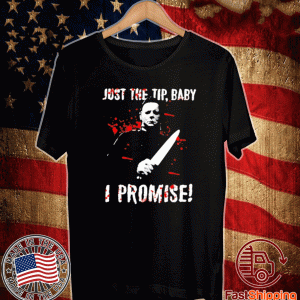 Michael Myers just the tip baby I promise Tee Shirts