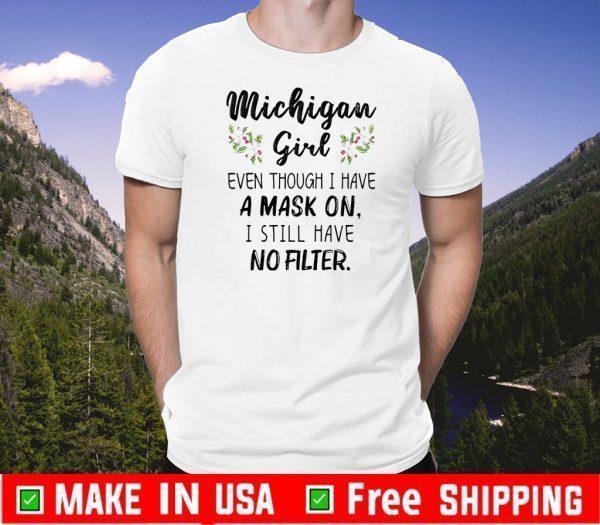 Michigan Girl Even Though I Have A Mask On I Still Have No Filter US 2020 T-Shirt