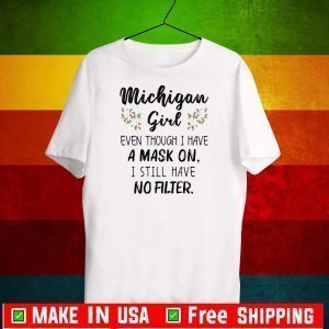 Michigan Girl Even Though I Have A Mask On I Still Have No Filter US 2020 T-Shirt