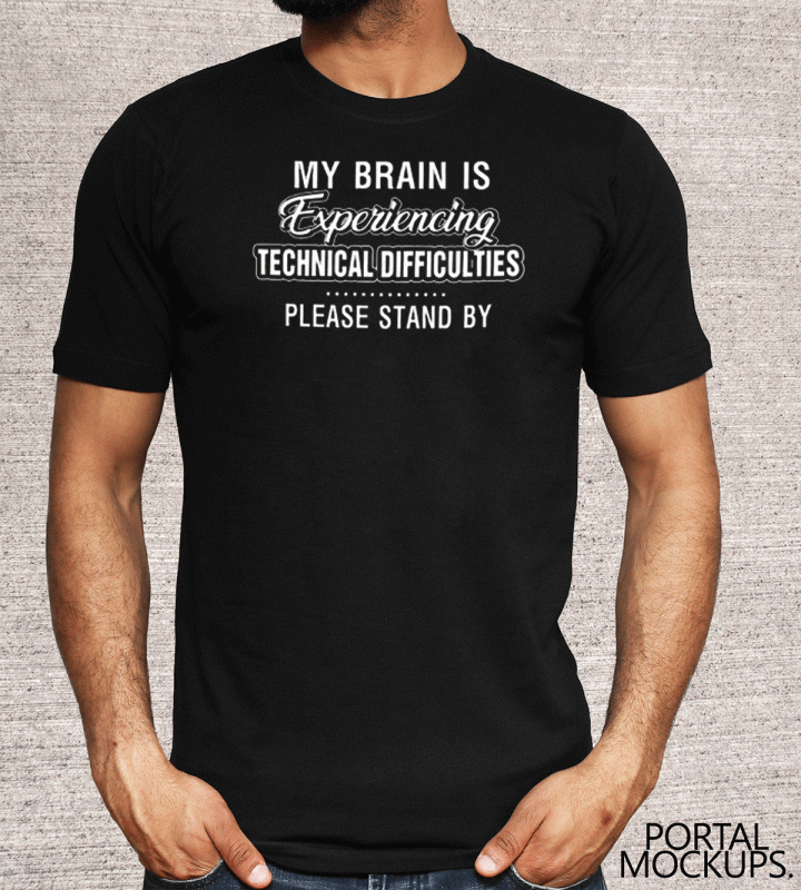 My Brain Is Experiencing Technical Difficulties Please Stand By Shirt