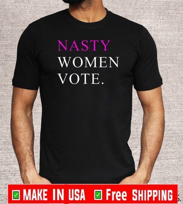 Nasty Women Vote Tee Shirt