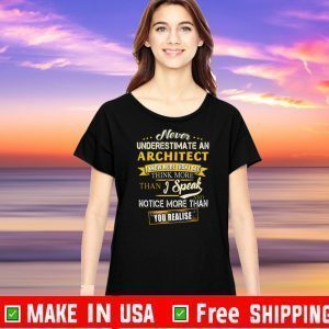 Never Underestimate An Architect I Know More Than I Say Think More Than I Speak And Notice More Than You Realise Tee Shirts