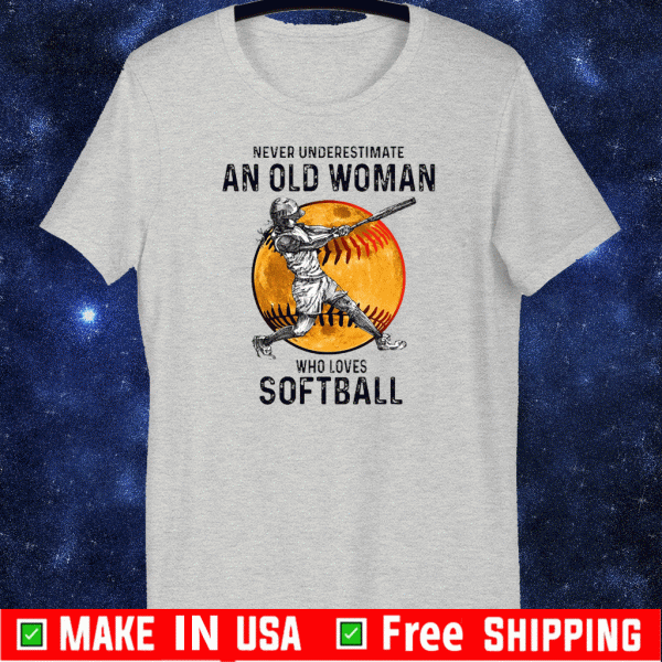 Never Underestimate An Old Woman Who Loves Softball Shirt