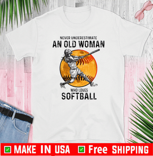 Never Underestimate An Old Woman Who Loves Softball Shirt