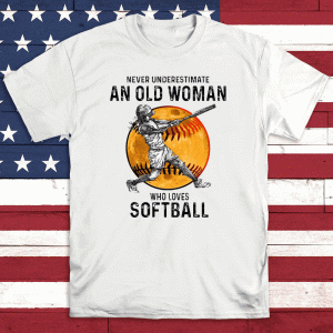 Never Underestimate An Old Woman Who Loves Softball Shirt