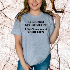 No I checked my receipt I didn’t buy any of your lies Official T-Shirt