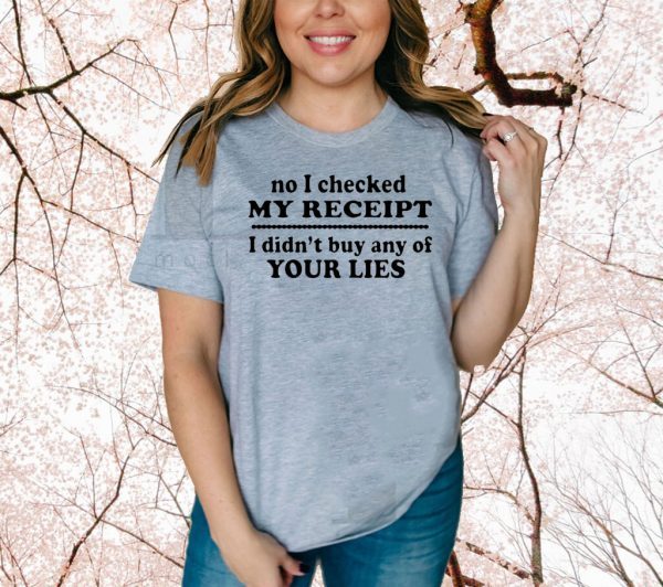 No I checked my receipt I didn’t buy any of your lies Official T-Shirt