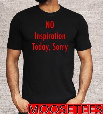 No Inspiration Today Sorry with T-Shirt