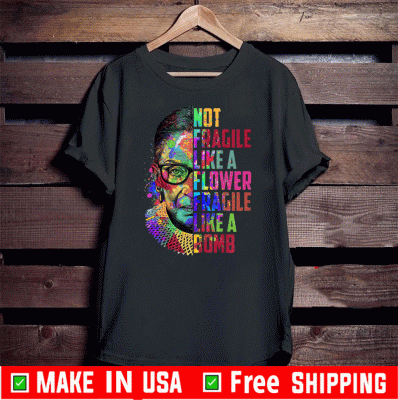 Not Fragile Like a Flower Fragile Like a Bomb RBG Ruth Bader T-Shirts