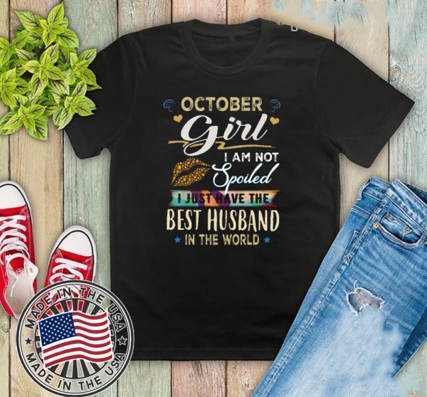 October Girl I Am Not Spoiled I Just Have The Best Husband In The World Tee Shirts