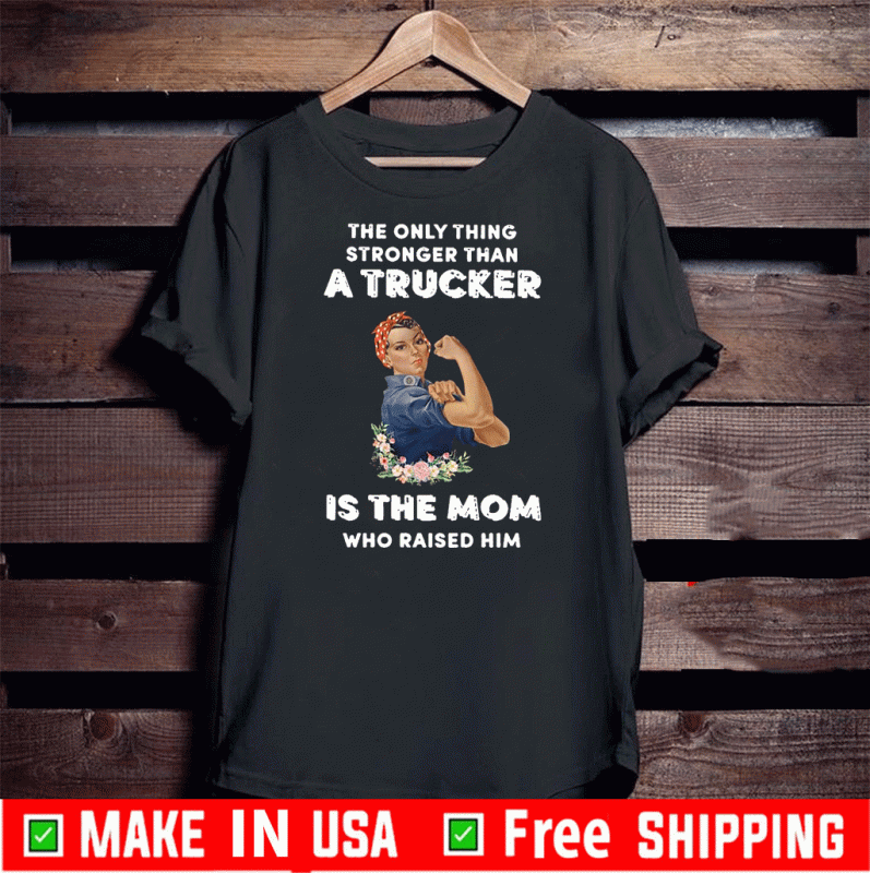 The only thing stronger than a Trucker is the Mom who raider him ShirtThe only thing stronger than a Trucker is the Mom who raider him Shirt