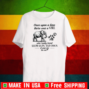 Once Upon A Time There Was A Girl Who Really Loved Elephant And Dogs It Was Me Tee Shirts