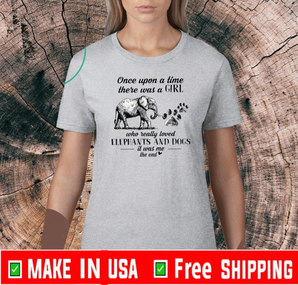 Once Upon A Time There Was A Girl Who Really Loved Elephant And Dogs It Was Me Tee Shirts