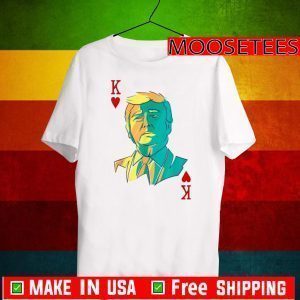 President Trump is the King of Hearts Poker Card T-Shirt