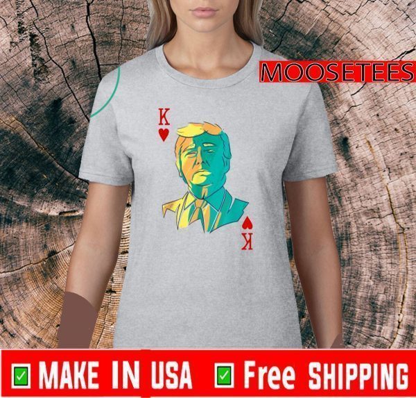 President Trump is the King of Hearts Poker Card T-Shirt