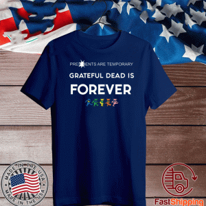 Presidents Are Temporary Grateful Dead Is Forever 2020 T Shirt