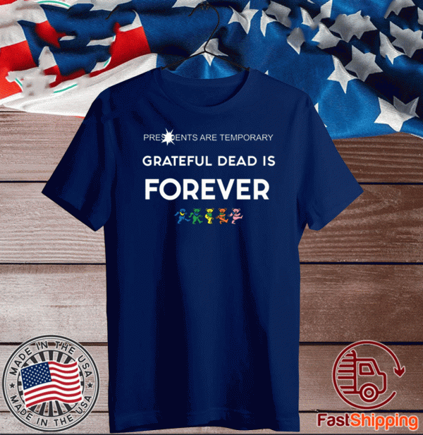 Presidents Are Temporary Grateful Dead Is Forever 2020 T Shirt