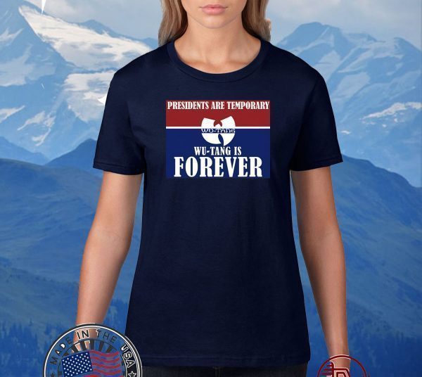 Presidents Are Temporary Wu Tang Is Forever 2020 T-Shirt