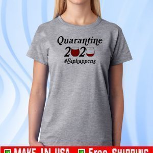 Quarantine 2020 Sip #Happens TShirt