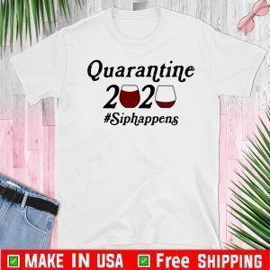 Quarantine 2020 Sip #Happens TShirt