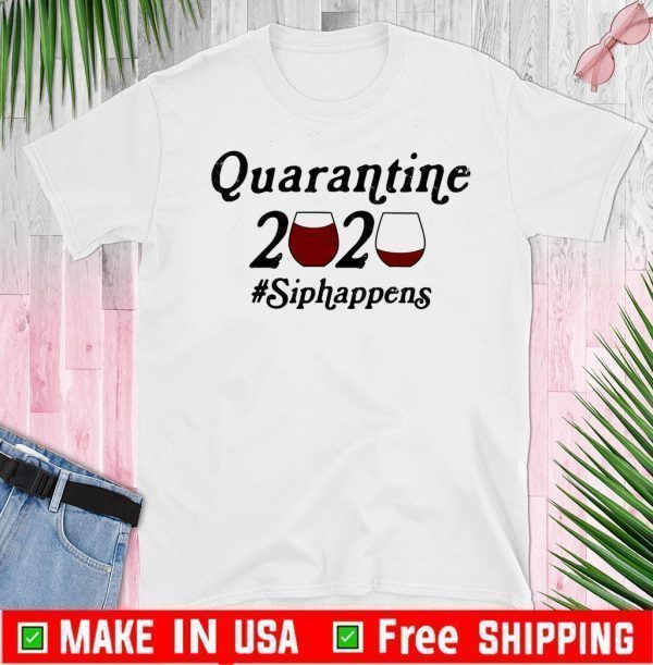 Quarantine 2020 Sip #Happens TShirt