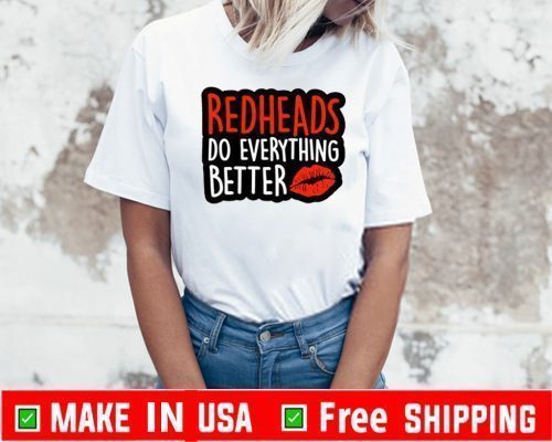 Redheads Do Everything Better Shirt